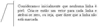 Texto explicativo 3 (ênfase): Consideramos inicialmente que nenhuma linha é pivô. Cria-se então um vetor para cada linha e atribui-se zero, ou seja, quer dizer que a linha não está marcada.