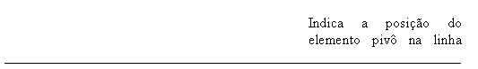 Texto explicativo 1 (sem bordas): Indica a posição do elemento pivô na linha marcada.